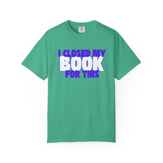 I Closed My Book For This T-shirt